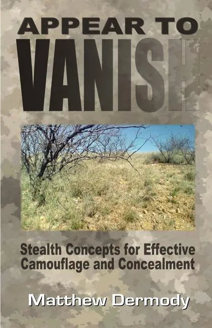 Appear To Vanish: Stealth Concepts for Effective Camouflage and Concealment - Paperback