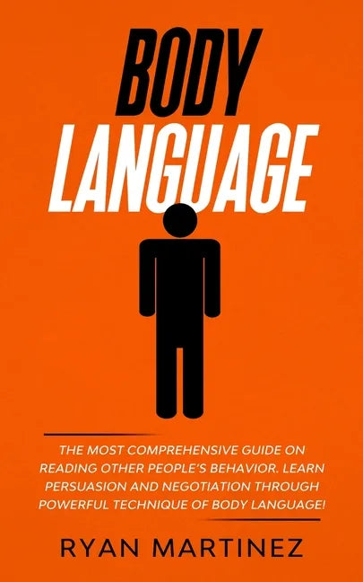 Body Language: The Most Comprehensive Guide on Reading Other People's Behavior. Learn Persuasion and Negotiation Through Powerful Technique of Body La - Paperback
