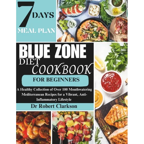 Blue Zone Diet Cookbook For Beginners: A Healthy Collection of Over 100 Mouthwatering Mediterranean Recipes for a Vibrant, Anti-inflammatory Lifestyle - Paperback