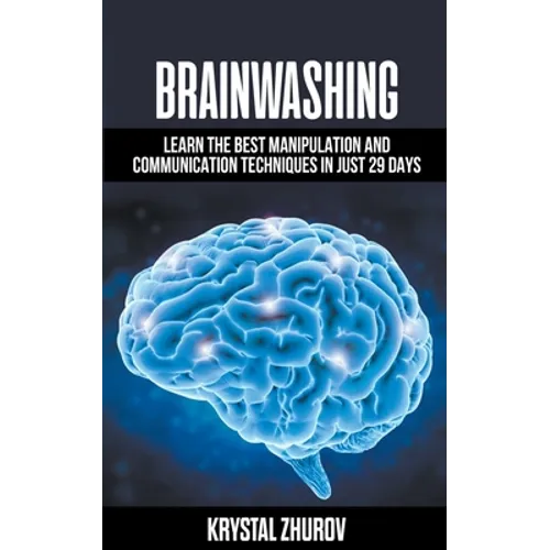 Brainwashing: Learn The Best Manipulation And Communication Techniques In Just 29 Days - Paperback