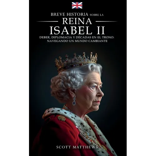 Breve historia sobre la Reina Isabel II - Deber, diplomacia y décadas en el trono: Navegando un mundo cambiante - Paperback
