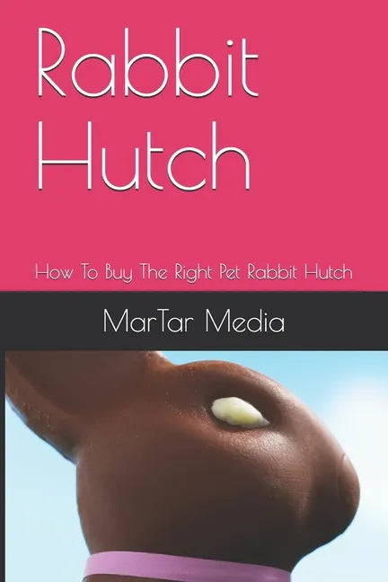 Rabbit Hutch: How To Buy The Right Pet Rabbit Hutch - Paperback