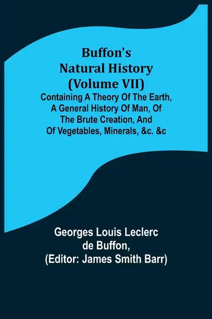 Buffon's Natural History (Volume VII); Containing a Theory of the Earth, a General History of Man, of the Brute Creation, and of Vegetables, Minerals, - Paperback