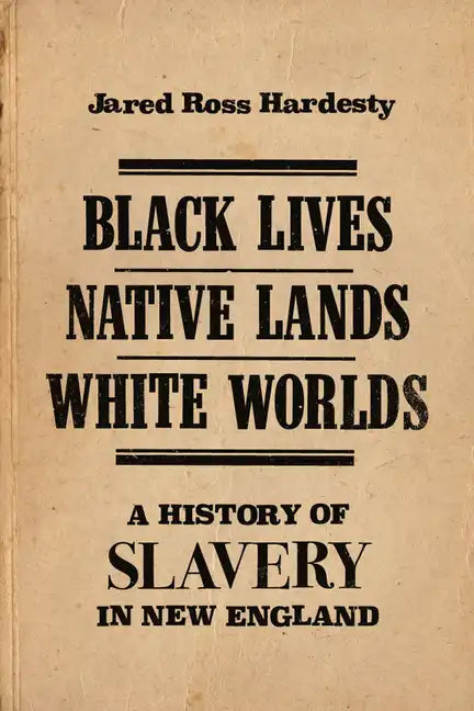 Black Lives, Native Lands, White Worlds: A History of Slavery in New England - Paperback