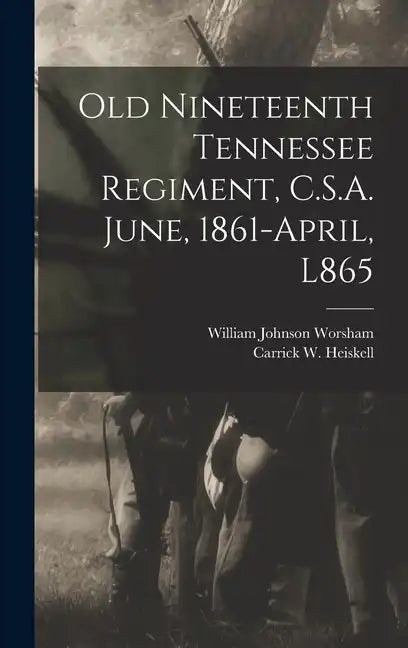 Old Nineteenth Tennessee Regiment, C.S.A. June, 1861-April, L865 - Hardcover