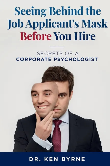 Seeing Behind the Job Applicant's Mask Before You Hire: Secrets of a Corporate Psychologist - Paperback