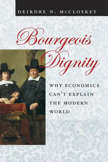Bourgeois Dignity: Why Economics Can't Explain the Modern World - Paperback