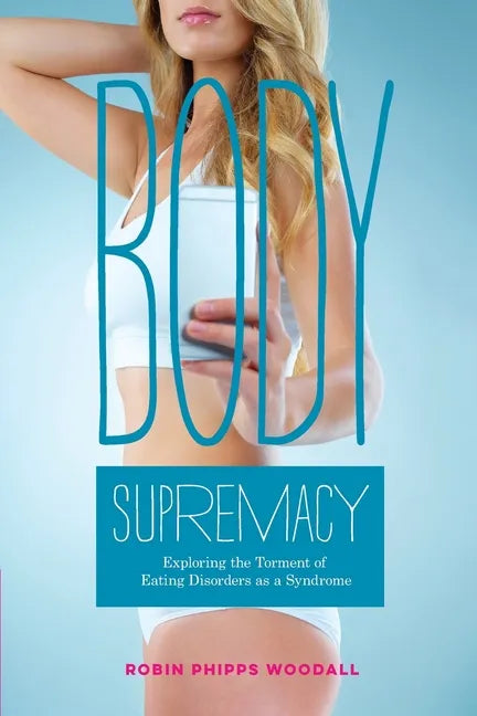 Body Supremacy: Exploring the Torment of Eating Disorders as a Syndrome - Paperback