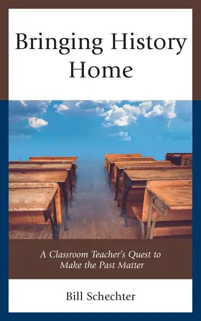 Bringing History Home: A Classroom Teacher's Quest to Make the Past Matter - Paperback