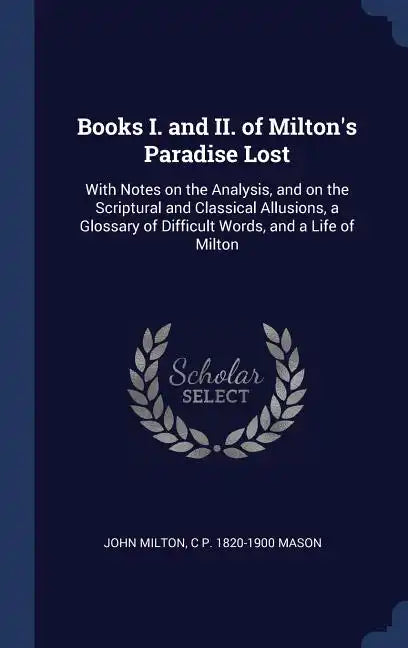 Books I. and II. of Milton's Paradise Lost: With Notes on the Analysis, and on the Scriptural and Classical Allusions, a Glossary of Difficult Words, - Hardcover
