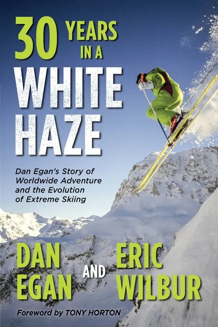 Thirty Years in a White Haze: Dan Egan's Story of Worldwide Adventure  and the Evolution of Extreme Skiing - Paperback