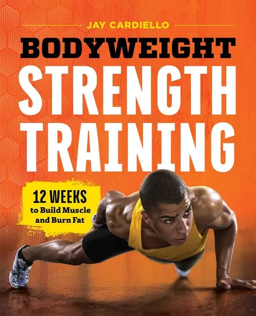 Bodyweight Strength Training: 12 Weeks to Build Muscle and Burn Fat - Paperback