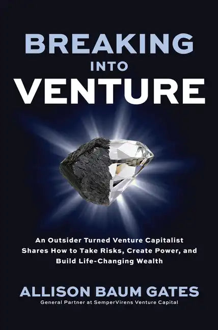 Breaking Into Venture: An Outsider Turned Venture Capitalist Shares How to Take Risks, Create Power, and Build Life-Changing Wealth - Hardcover
