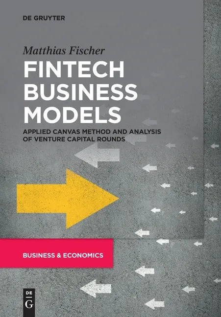 Fintech Business Models: Applied Canvas Method and Analysis of Venture Capital Rounds - Paperback