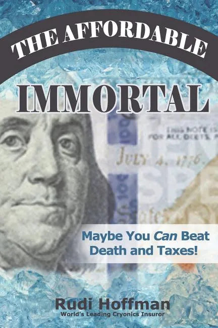 The Affordable Immortal: Maybe You Can Beat Death and Taxes - Paperback