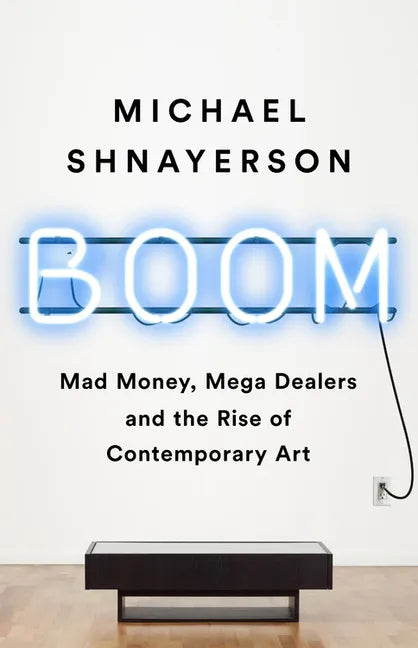 Boom: Mad Money, Mega Dealers, and the Rise of Contemporary Art - Paperback