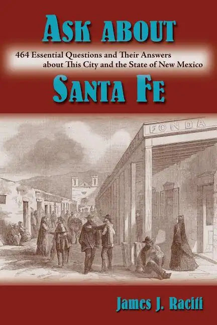 Ask About Santa Fe: 464 Essential Questions and Their Answers about This City and the State of New Mexico - Paperback