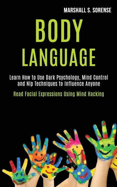 Body Language: Learn How to Use Dark Psychology, Mind Control and Nlp Techniques to Influence Anyone (Read Facial Expressions Using Mind Hacking) - Paperback