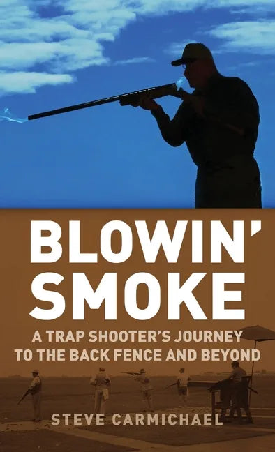 Blowin' Smoke: A Trap Shooter's Journey to the Back Fence and Beyond - Hardcover