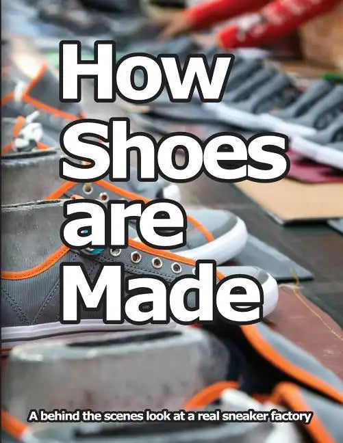 How Shoes are Made: A behind the scenes look at a real sneaker factory - Paperback