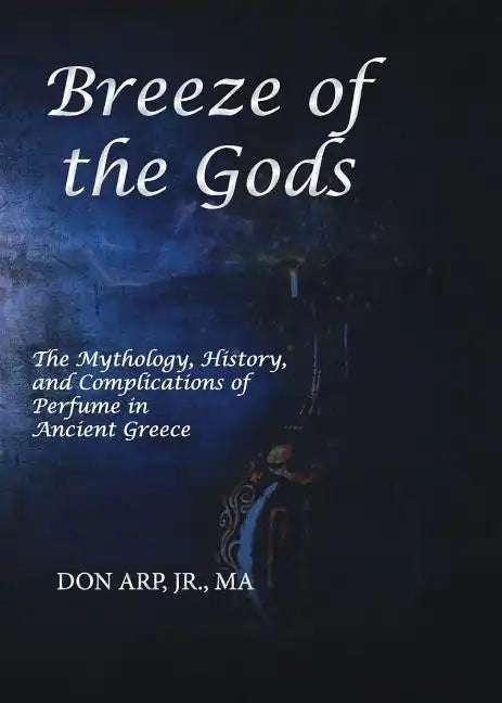 Breeze of the Gods: The Mythology, History, and Complications of Perfume in Ancient Greece - Paperback