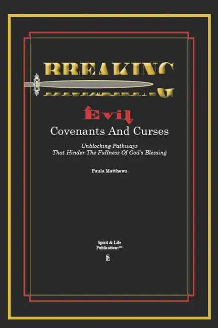 Breaking Evil Covenants And Curses: Unblocking Pathways That HInder The Fullness Of God's Blessing - Paperback
