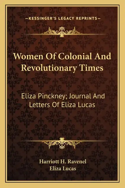 Women of Colonial and Revolutionary Times: Eliza Pinckney; Journal and Letters of Eliza Lucas - Paperback