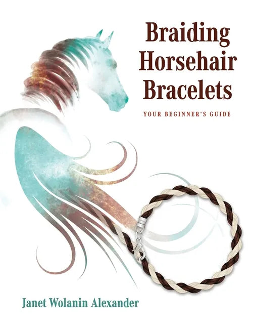 Braiding Horsehair Bracelets: Your Beginner's Guide - Paperback