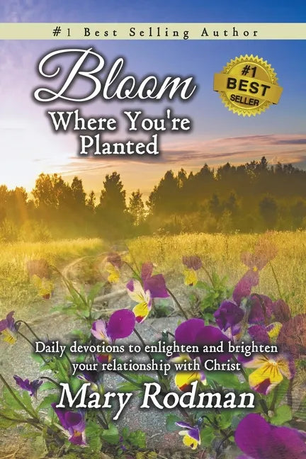 Bloom Where You're Planted: Daily Devotions to Enlighten and Brighten Your Relationship with Christ - Paperback