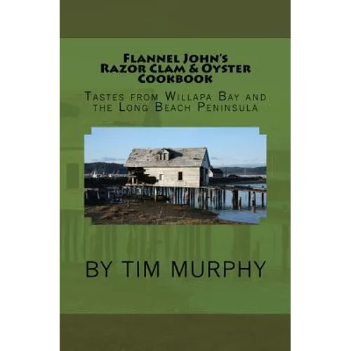 Flannel John's Razor Clam and Oyster Cookbook: Tastes from Willapa Bay and The Long Beach Peninsula - Paperback