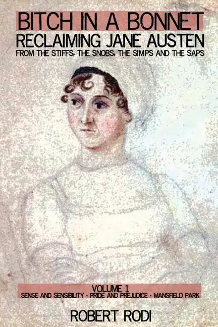 Bitch In a Bonnet: Reclaiming Jane Austen from the Stiffs, the Snobs, the Simps and the Saps - Paperback