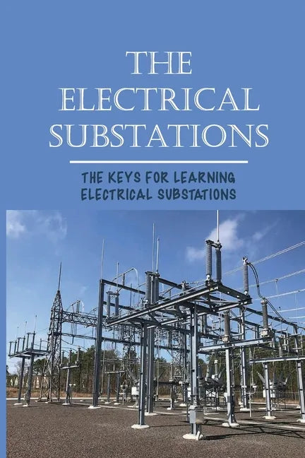 The Electrical Substations: The Keys For Learning Electrical Substations: The Basics Of Security - Paperback