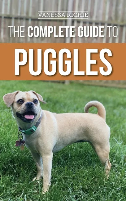 The Complete Guide to Puggles: Preparing for, Selecting, Training, Feeding, Socializing, and Loving your new Puggle Puppy - Hardcover