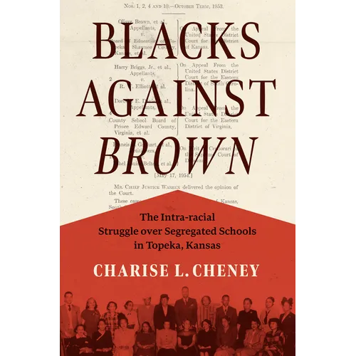 Blacks Against Brown: The Intra-Racial Struggle Over Segregated Schools in Topeka, Kansas - Hardcover