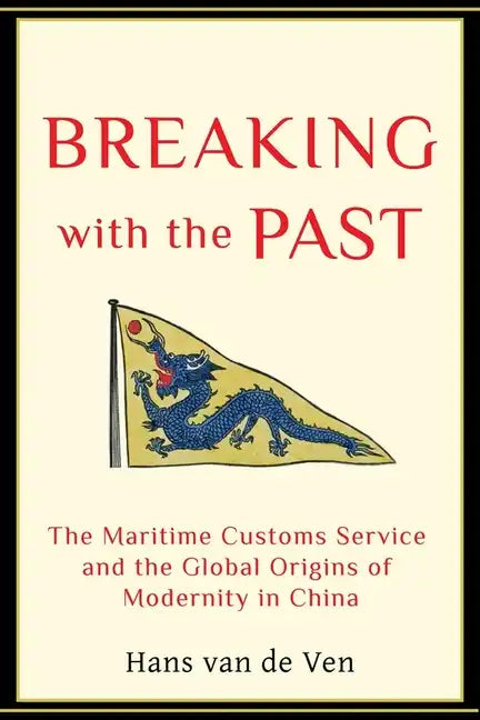 Breaking with the Past: The Maritime Customs Service and the Global Origins of Modernity in China - Hardcover