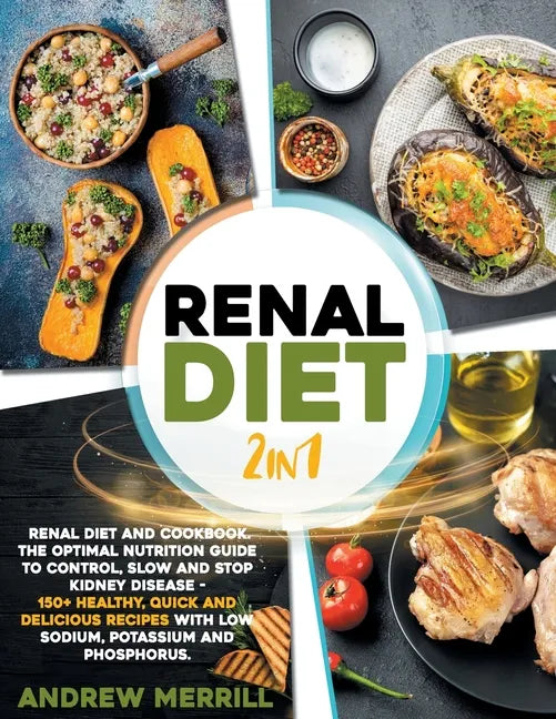 Renal Diet: 2 in 1: Renal diet and cookbook. The Optimal Nutrition Guide to Control, Slow and Stop Kidney Disease - 150+ Healthy, - Paperback