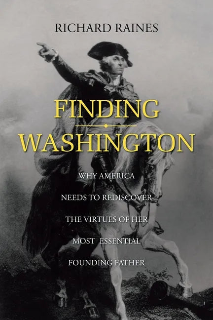 Finding Washington: Why America Needs to Rediscover the Virtues of Her Most Essential Founding Father - Paperback