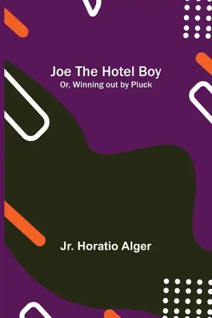 Joe the Hotel Boy; Or, Winning out by Pluck - Paperback