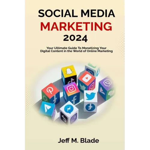 Social Media Marketing 2024: Your Ultimate Guide to Monetizing Your Digital Content in the World of Online Marketing - Paperback