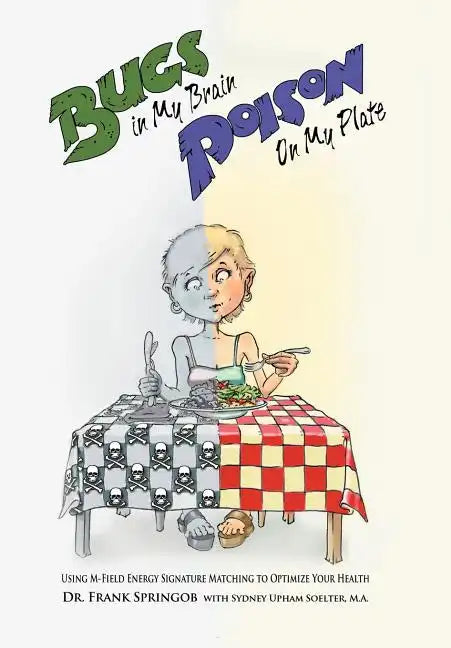 Bugs in My Brain, Poison on My Plate: Using M-Field Energy Signature Matching to Optimize Your Health - Hardcover