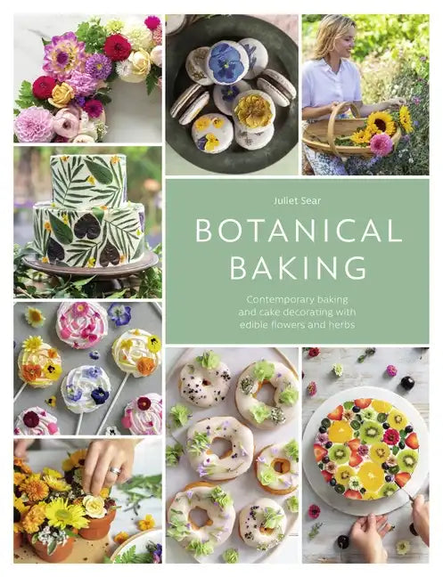 Botanical Baking: Contemporary Baking and Cake Decorating with Edible Flowers and Herbs - Hardcover