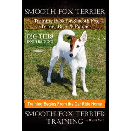 Smooth Fox Terrier Training Book for Smooth Fox Terrier Dogs & Puppies By D!G THIS DOG Training, Training Begins from the Car Ride Home, Smooth Fox Te - Paperback