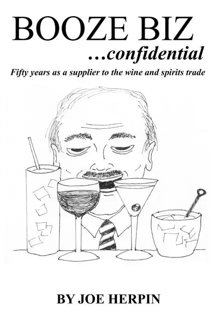 Booze Biz confidential: Fifty Years as a Supplier to the Wine and Spirits Trade - Paperback