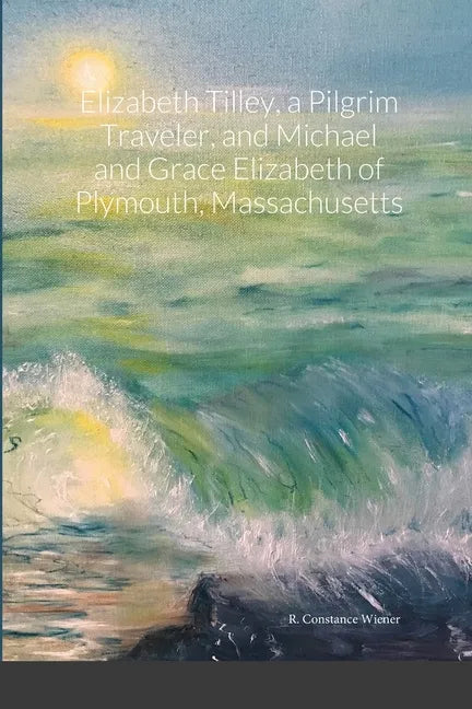 Elizabeth Tilley, a Pilgrim Traveler, and Michael and Grace Elizabeth of Plymouth, Massachusetts - Paperback