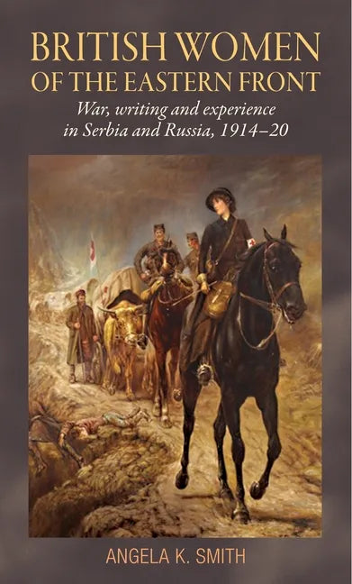British Women of the Eastern Front: War, Writing and Experience in Serbia and Russia, 1914-20 - Paperback