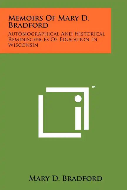 Memoirs of Mary D. Bradford: Autobiographical and Historical Reminiscences of Education in Wisconsin - Paperback