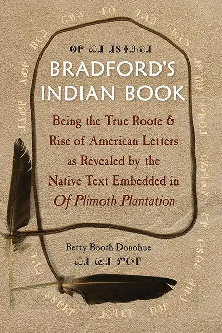 Bradford's Indian Book: Being the True Roote & Rise of American Letters as Revealed by the Native Text Embedded in of Plimoth Plantation - Paperback