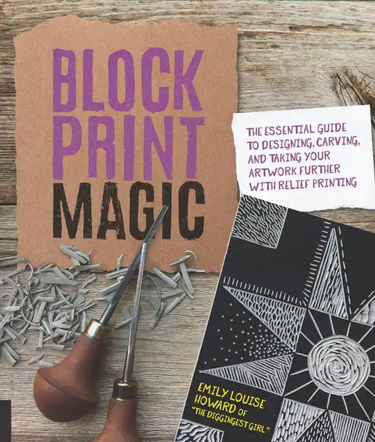 Block Print Magic: The Essential Guide to Designing, Carving, and Taking Your Artwork Further with Relief Printing - Paperback