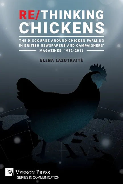 Re/Thinking Chickens: The Discourse around Chicken Farming in British Newspapers and Campaigners' Magazines, 1982 - 2016 - Paperback