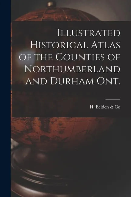 Illustrated Historical Atlas of the Counties of Northumberland and Durham Ont. [microform] - Paperback